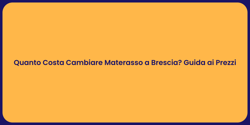 Quanto Costa Cambiare Materasso a Brescia? Guida ai Prezzi