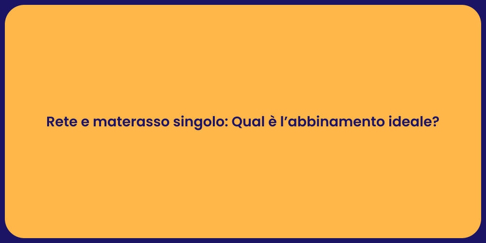 Rete e materasso singolo: Qual è l’abbinamento ideale?
