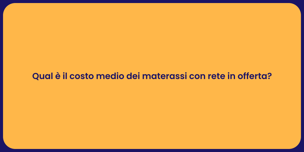 Qual è il costo medio dei materassi con rete in offerta?