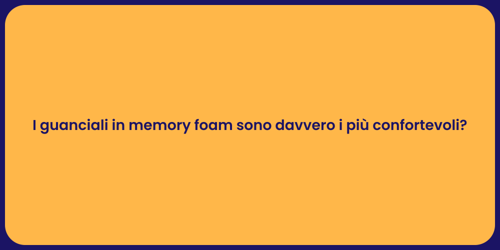 I guanciali in memory foam sono davvero i più confortevoli?