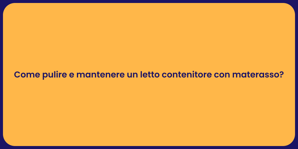 Come pulire e mantenere un letto contenitore con materasso?