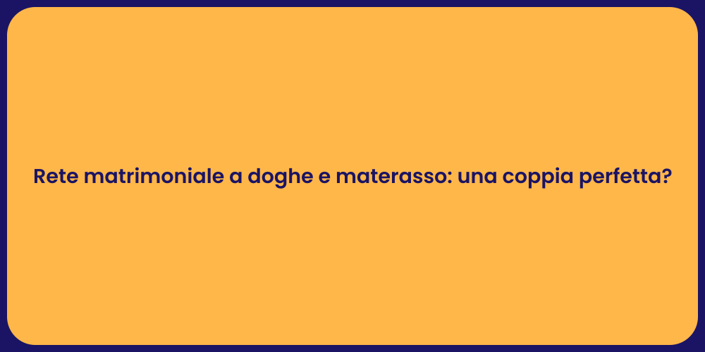 Rete matrimoniale a doghe e materasso: una coppia perfetta?