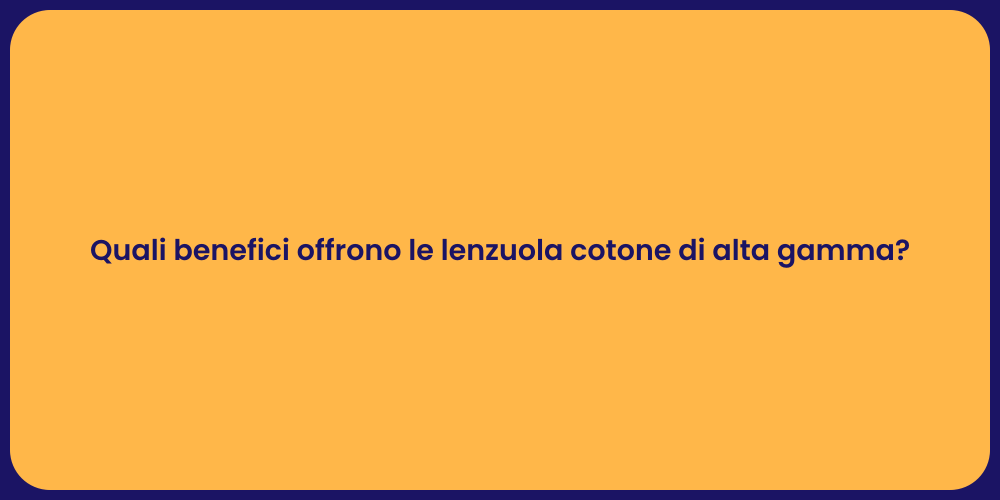 Quali benefici offrono le lenzuola cotone di alta gamma?