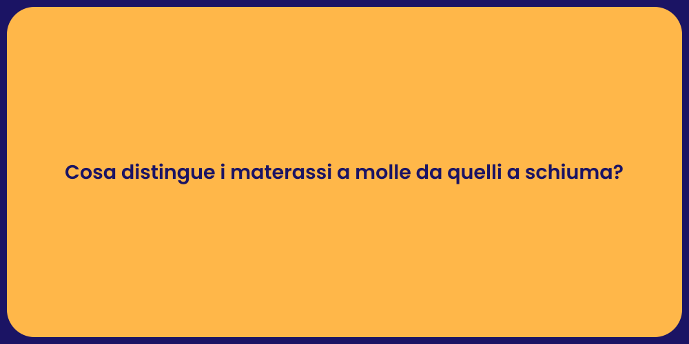 Cosa distingue i materassi a molle da quelli a schiuma?