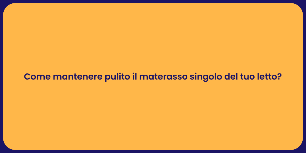 Come mantenere pulito il materasso singolo del tuo letto?