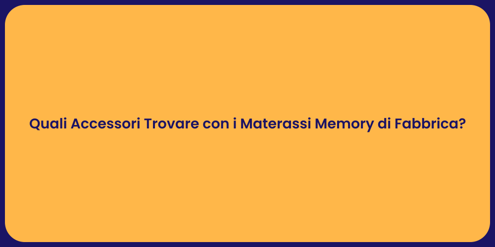Quali Accessori Trovare con i Materassi Memory di Fabbrica?