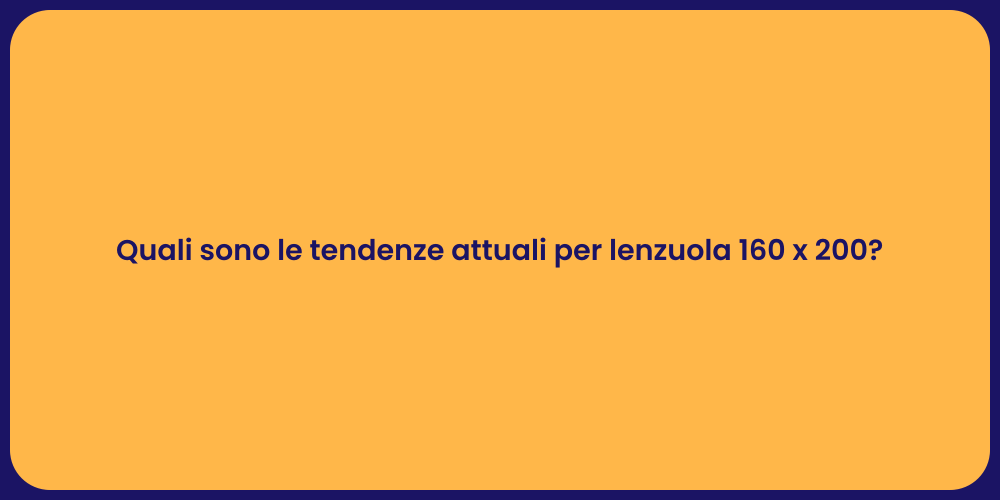 Quali sono le tendenze attuali per lenzuola 160 x 200?