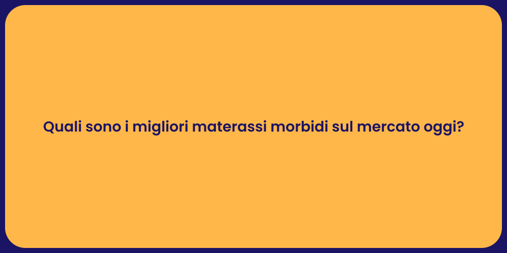 Quali sono i migliori materassi morbidi sul mercato oggi?