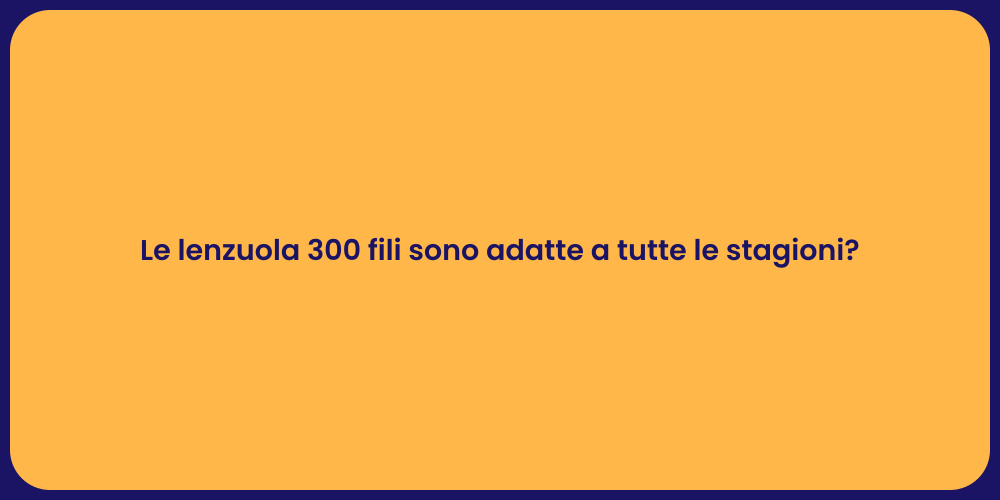 Le lenzuola 300 fili sono adatte a tutte le stagioni?