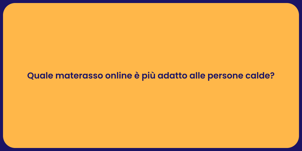 Quale materasso online è più adatto alle persone calde?