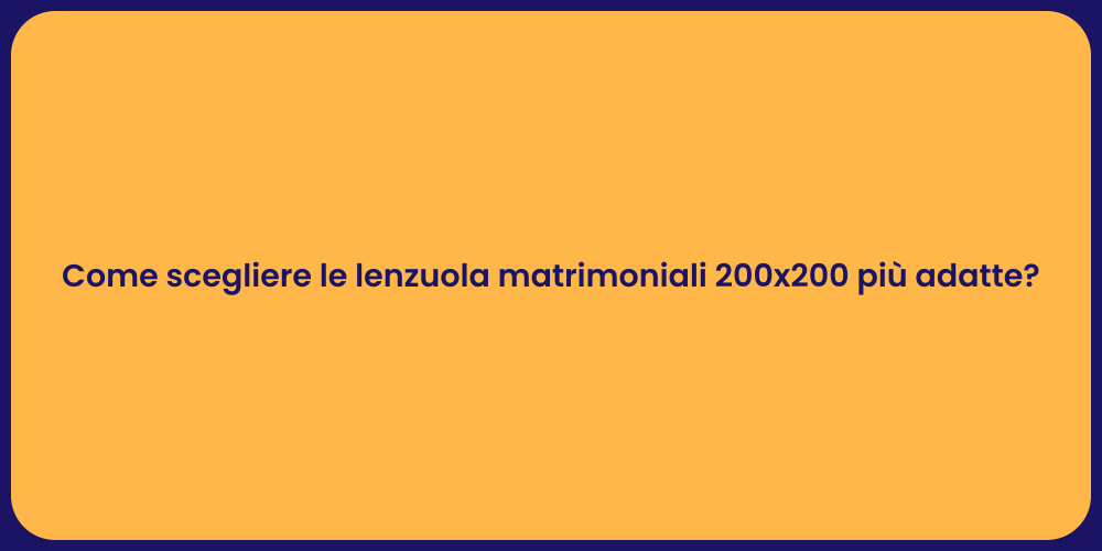 Come scegliere le lenzuola matrimoniali 200x200 più adatte?
