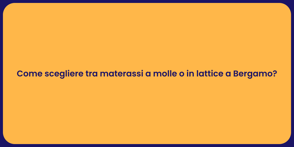 Come scegliere tra materassi a molle o in lattice a Bergamo?