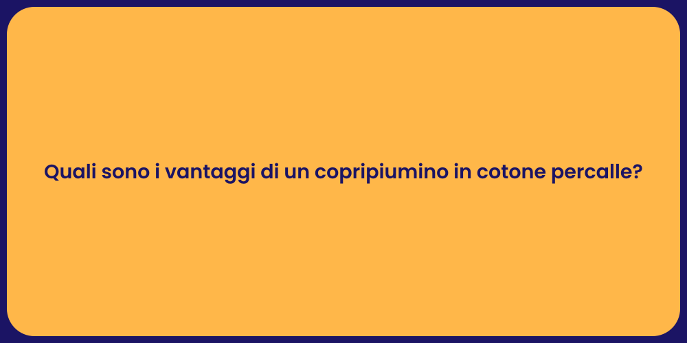 Quali sono i vantaggi di un copripiumino in cotone percalle?