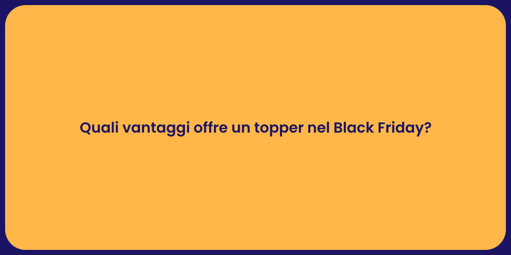 Quali vantaggi offre un topper nel Black Friday?