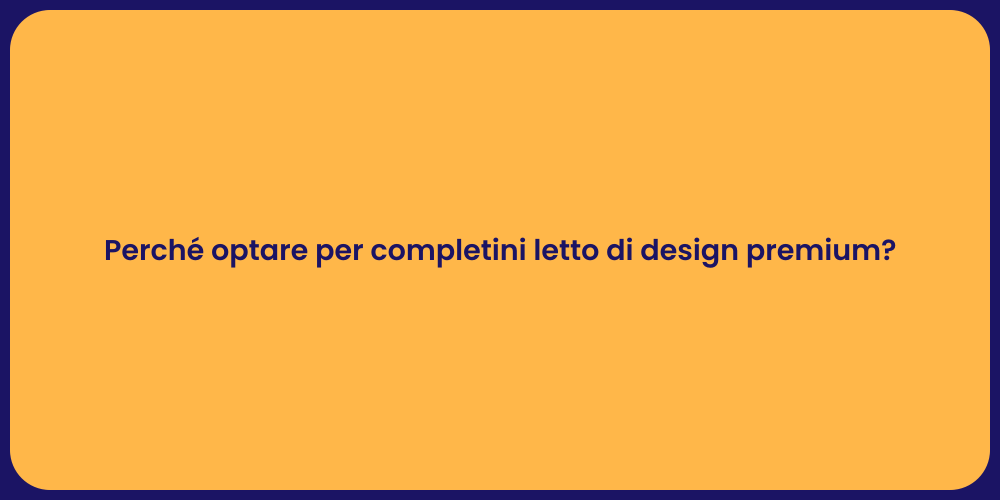 Perché optare per completini letto di design premium?