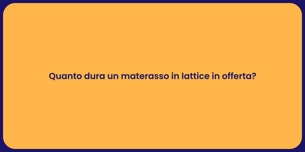 Quanto dura un materasso in lattice in offerta?