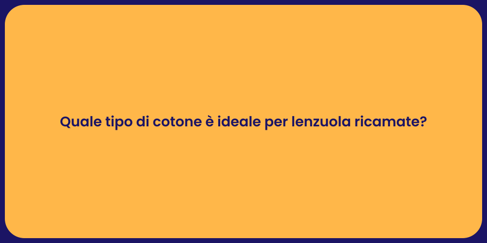 Quale tipo di cotone è ideale per lenzuola ricamate?