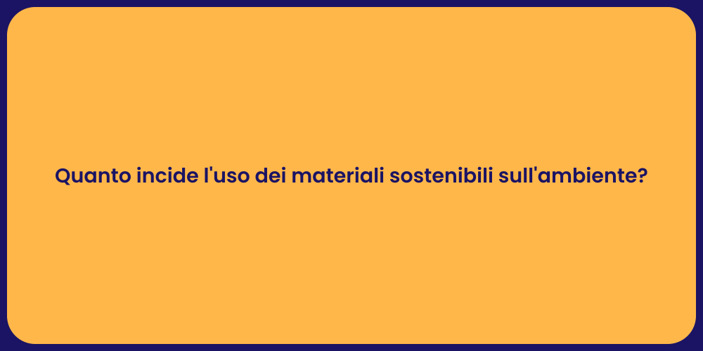 Quanto incide l'uso dei materiali sostenibili sull'ambiente?