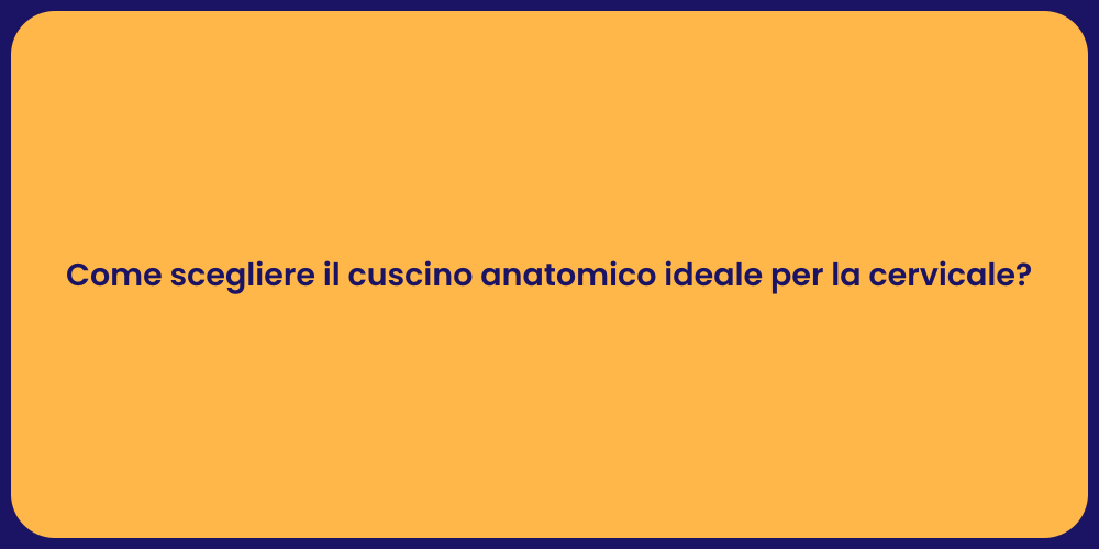 Come scegliere il cuscino anatomico ideale per la cervicale?