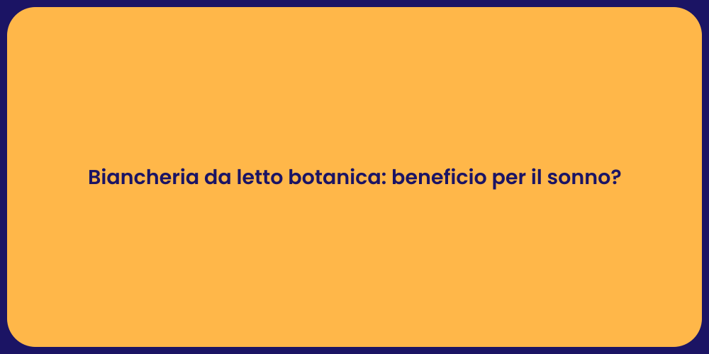 Biancheria da letto botanica: beneficio per il sonno?