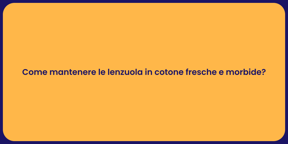 Come mantenere le lenzuola in cotone fresche e morbide?
