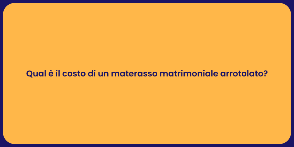 Qual è il costo di un materasso matrimoniale arrotolato?