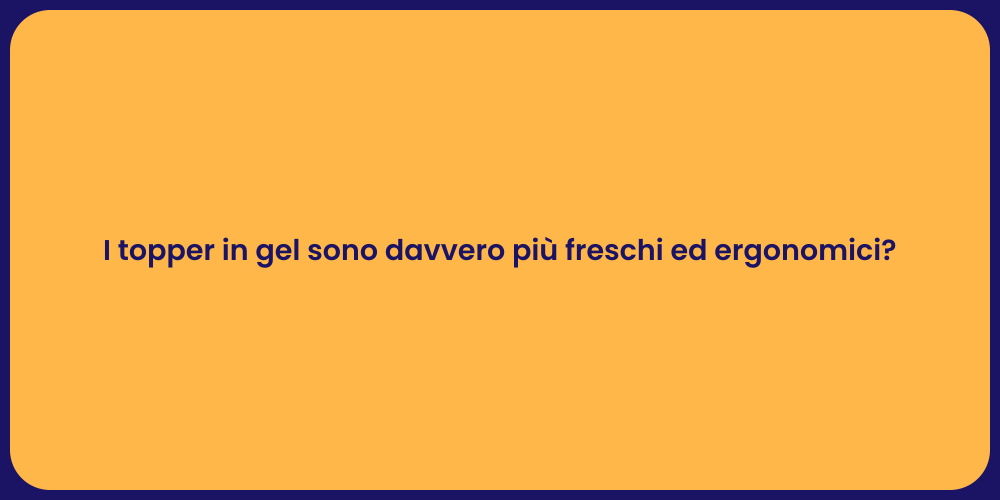 I topper in gel sono davvero più freschi ed ergonomici?
