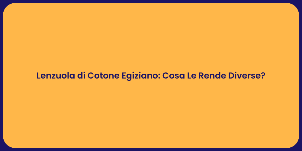 Lenzuola di Cotone Egiziano: Cosa Le Rende Diverse?