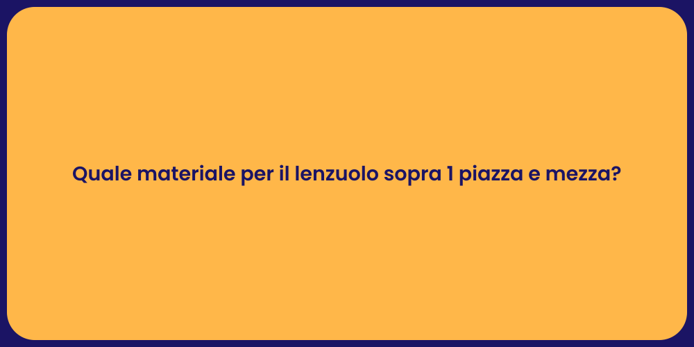 Quale materiale per il lenzuolo sopra 1 piazza e mezza?