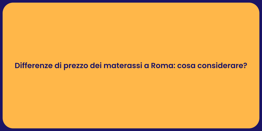 Differenze di prezzo dei materassi a Roma: cosa considerare?