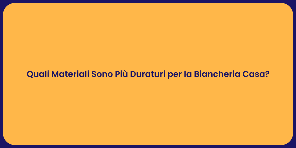 Quali Materiali Sono Più Duraturi per la Biancheria Casa?