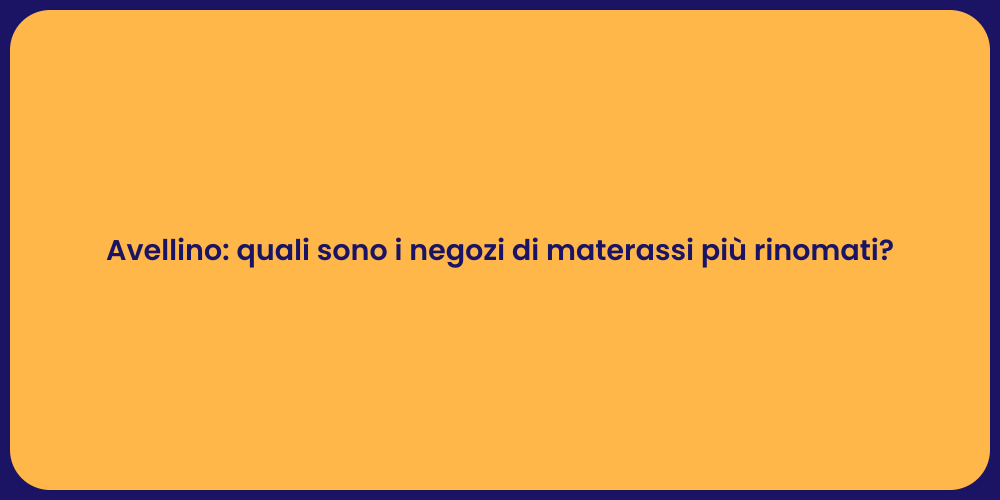 Avellino: quali sono i negozi di materassi più rinomati?