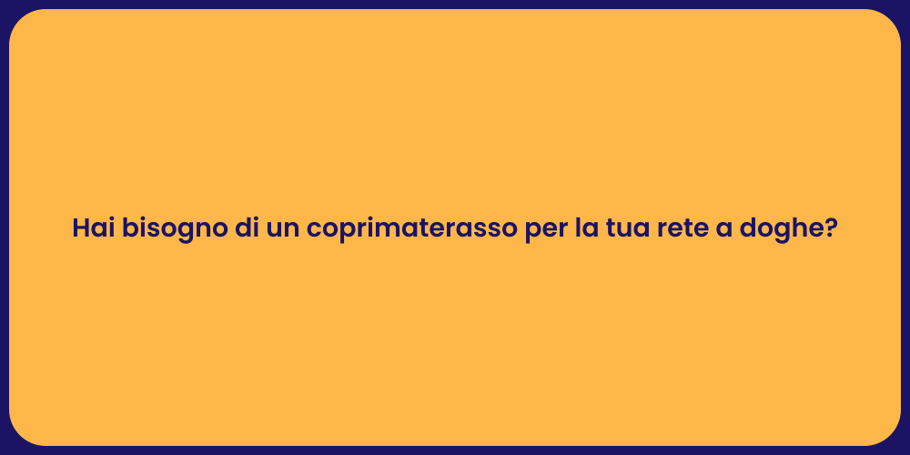 Hai bisogno di un coprimaterasso per la tua rete a doghe?