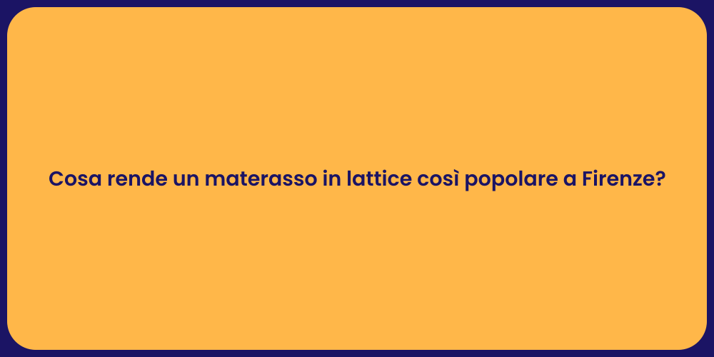 Cosa rende un materasso in lattice così popolare a Firenze?