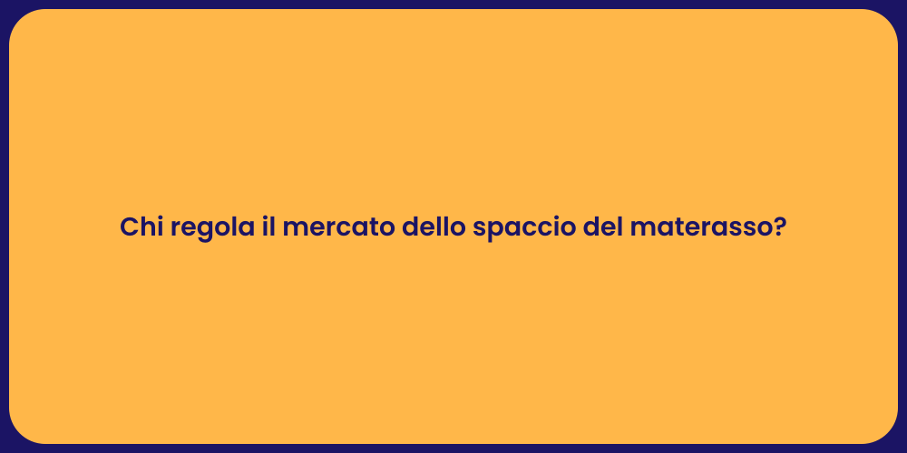 Chi regola il mercato dello spaccio del materasso?