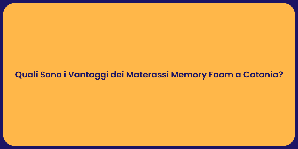 Quali Sono i Vantaggi dei Materassi Memory Foam a Catania?
