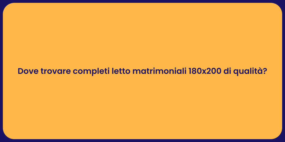 Dove trovare completi letto matrimoniali 180x200 di qualità?
