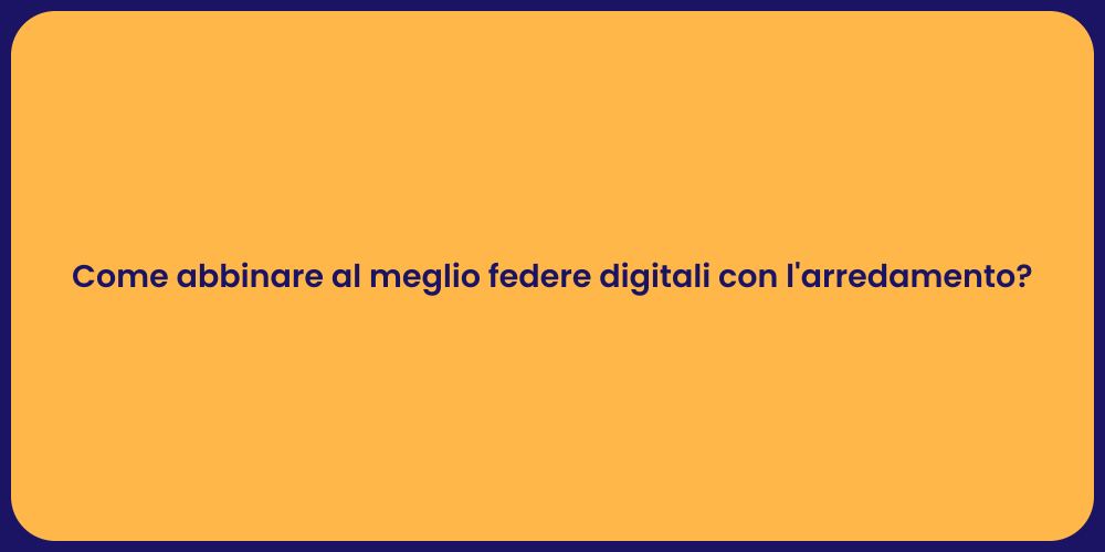 Come abbinare al meglio federe digitali con l'arredamento?