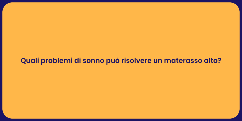 Quali problemi di sonno può risolvere un materasso alto?