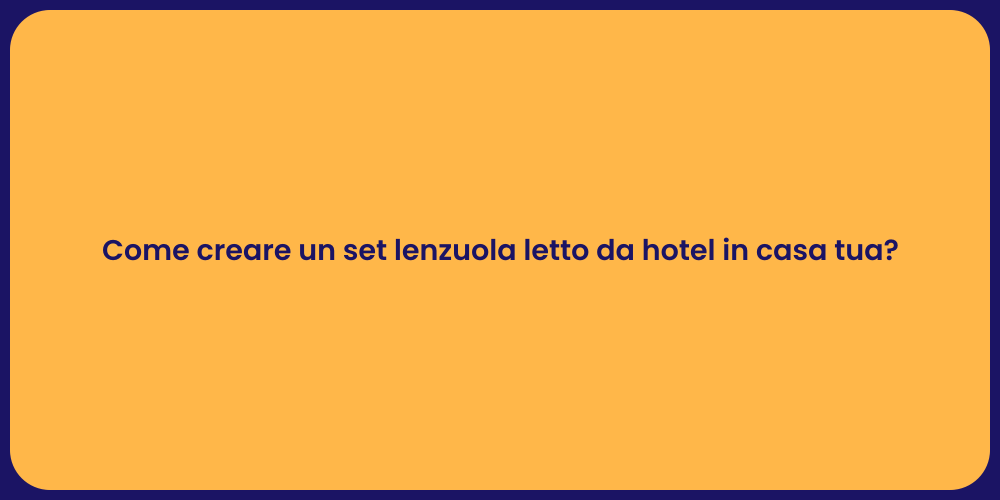 Come creare un set lenzuola letto da hotel in casa tua?