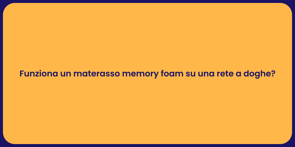 Funziona un materasso memory foam su una rete a doghe?