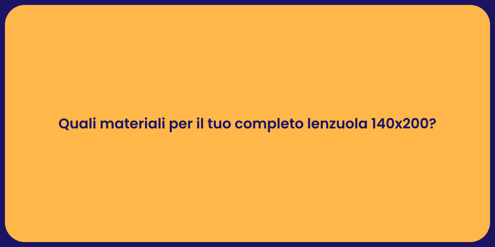 Quali materiali per il tuo completo lenzuola 140x200?