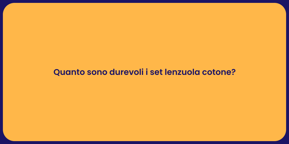 Quanto sono durevoli i set lenzuola cotone?