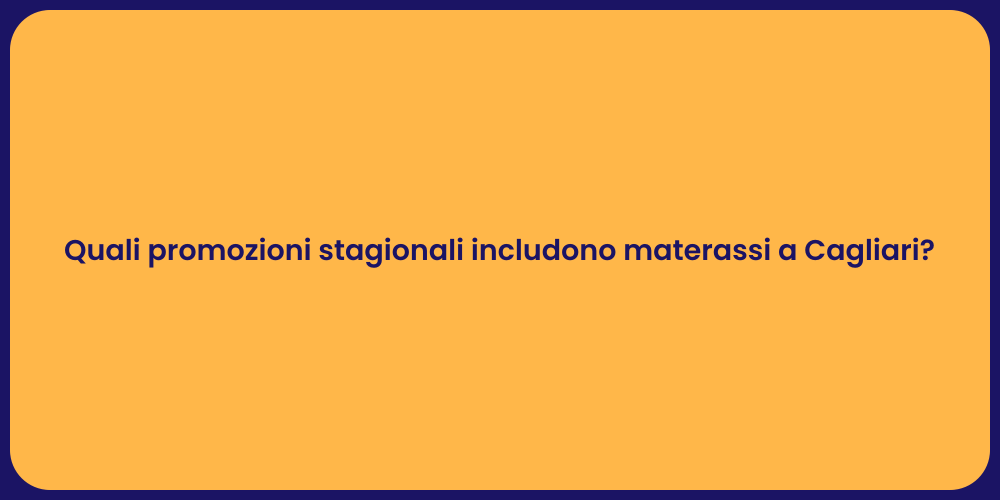 Quali promozioni stagionali includono materassi a Cagliari?
