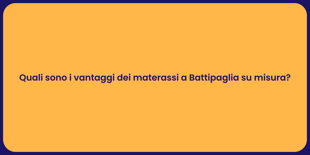 Quali sono i vantaggi dei materassi a Battipaglia su misura?