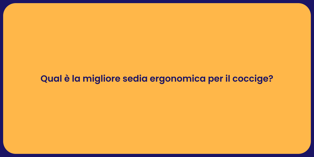 Qual è la migliore sedia ergonomica per il coccige?