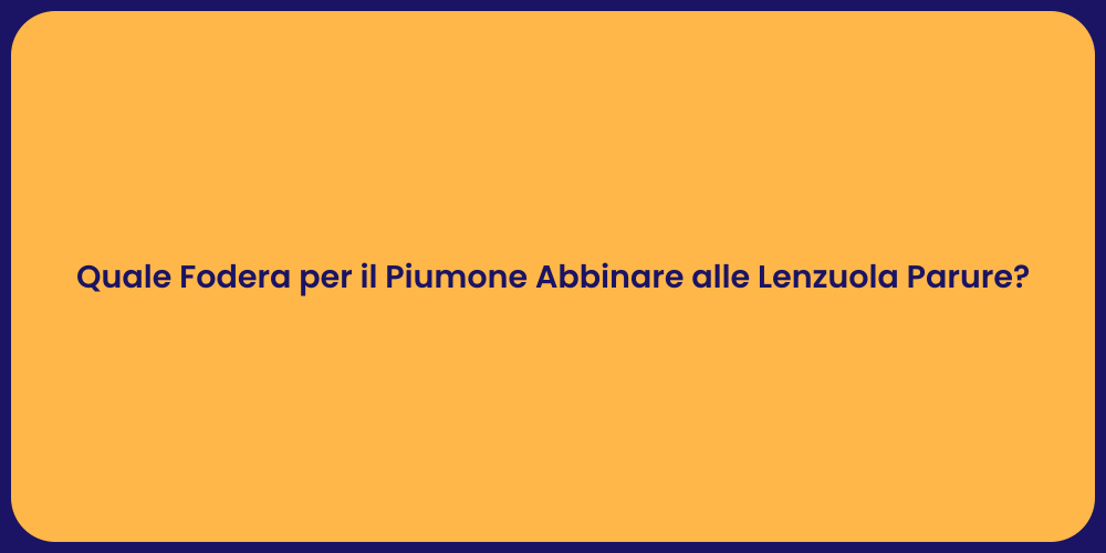 Quale Fodera per il Piumone Abbinare alle Lenzuola Parure?