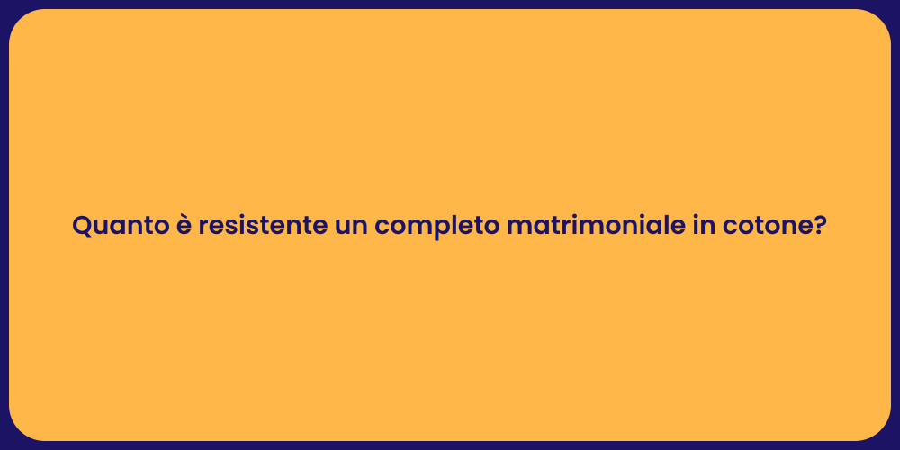 Quanto è resistente un completo matrimoniale in cotone?