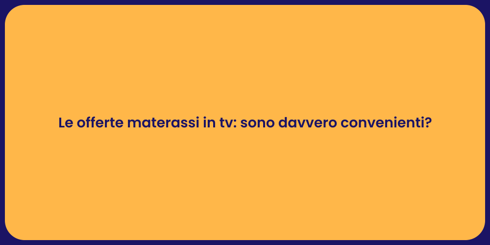 Le offerte materassi in tv: sono davvero convenienti?