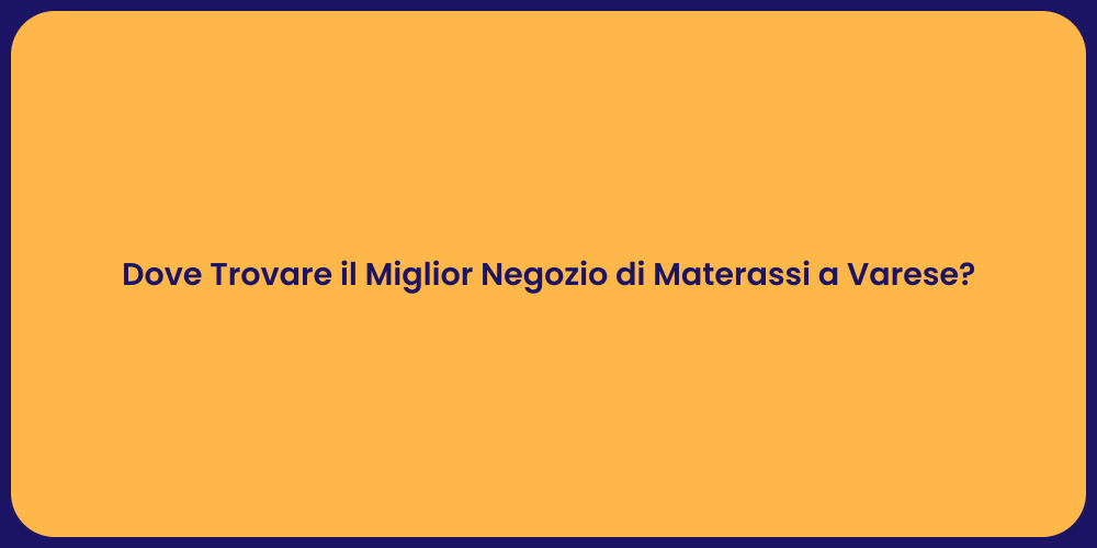 Dove Trovare il Miglior Negozio di Materassi a Varese?